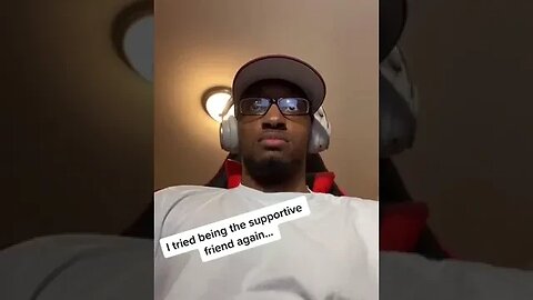 WHEN YOU TRYING TO BE THE SUPPORTIVE FREIND! 😂😂😂