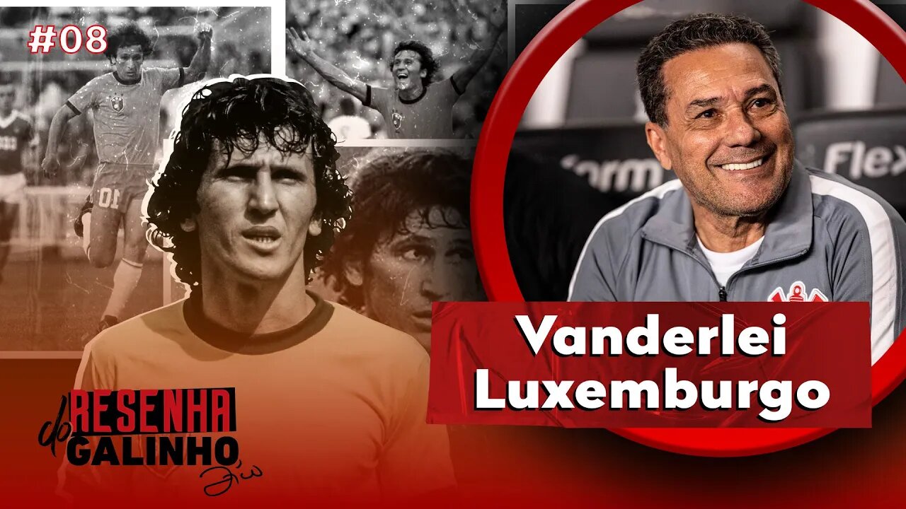 VANDERLEI LUXEMBURGO | RESENHA DO GALINHO #08