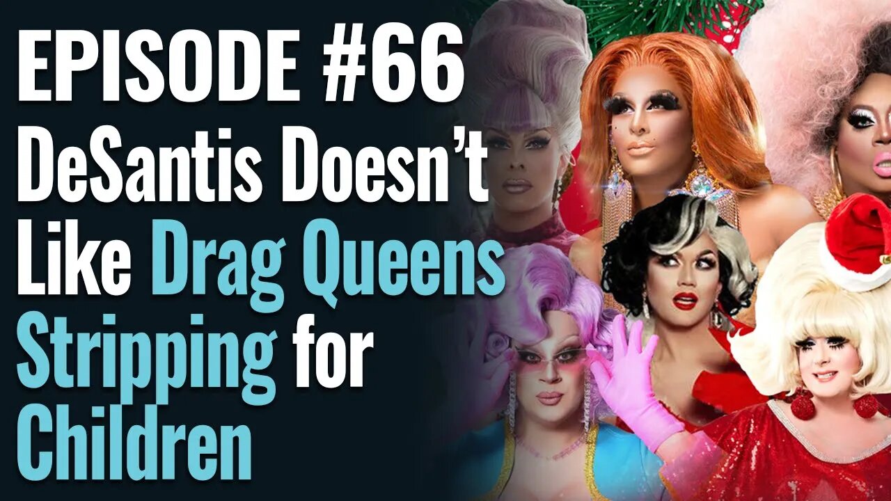 #66 - DeSantis Doesn’t Like Drag Queens Stripping for Children
