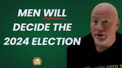 Men WILL Decide The 2024 Election