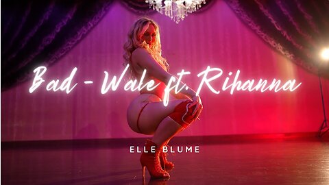 BAD - WALE FT. RIHANNA / TWERK IN HEELS / LA CLASS / SENSUELLE DANCE BY ELLE BLUME 