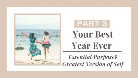 Best Year Ever. Pt 3: Essential Purpose? Greatest Version of Self