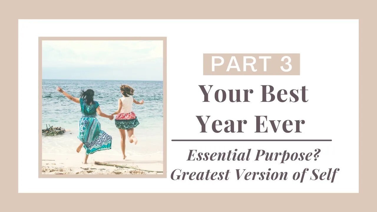 Best Year Ever. Pt 3: Essential Purpose? Greatest Version of Self