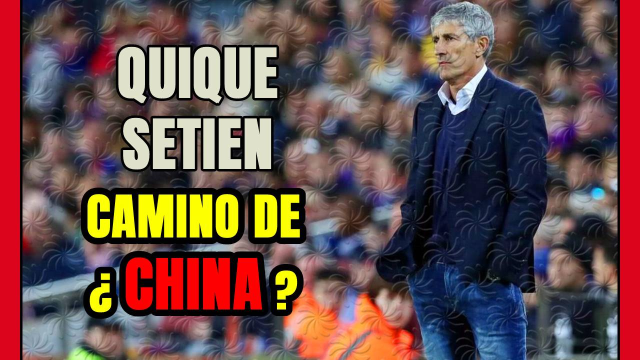 QUIQUE SETIÉN del BARÇA a ... ¿CHINA? Cantos de sirena de la SUPERLIGA CHINA y mucho MONEY en juego!