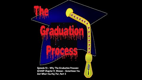 051 The Graduation Process Episode 51 Why TGP+DHAGP Chapter 9, Women Sometimes You Get...