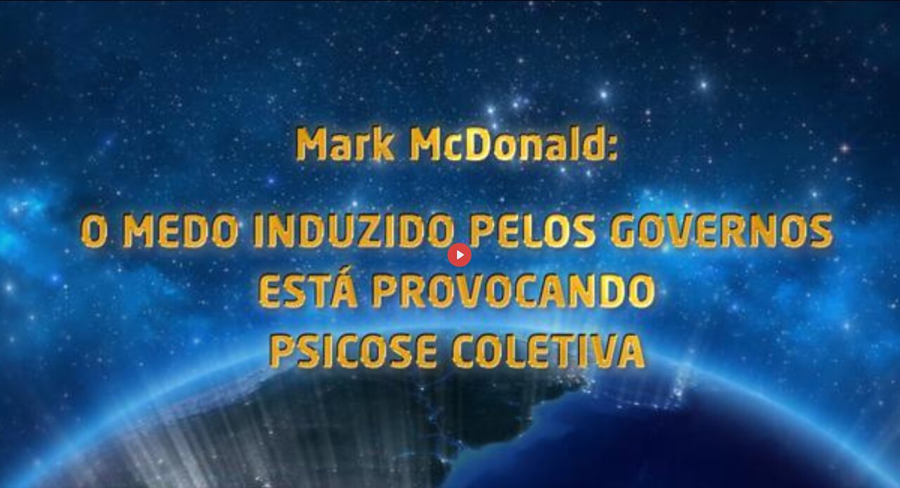 MARK MCDONALD: O MEDO INDUZIDO PELOS GOVERNOS ESTÁ PROVOCANDO PSICOSE EM MASSA