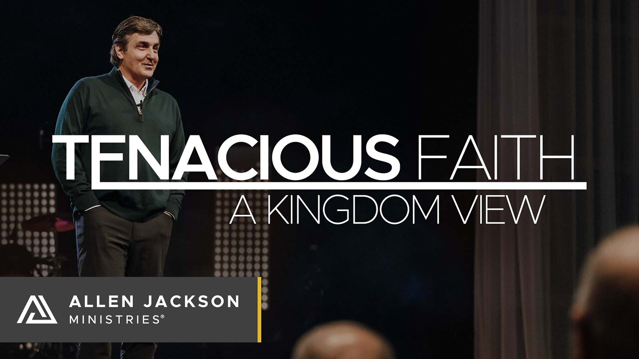 Tenacious Faith - A Kingdom View