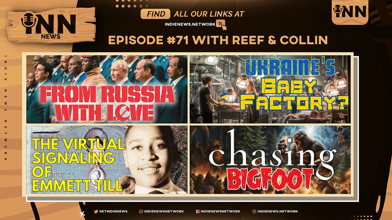 INN News #71 | Russia W/LOVE, Ukraine’s BABY FACTORY? VIRTUAL SIGNALING Of Till, CHASING BIGFOOT!