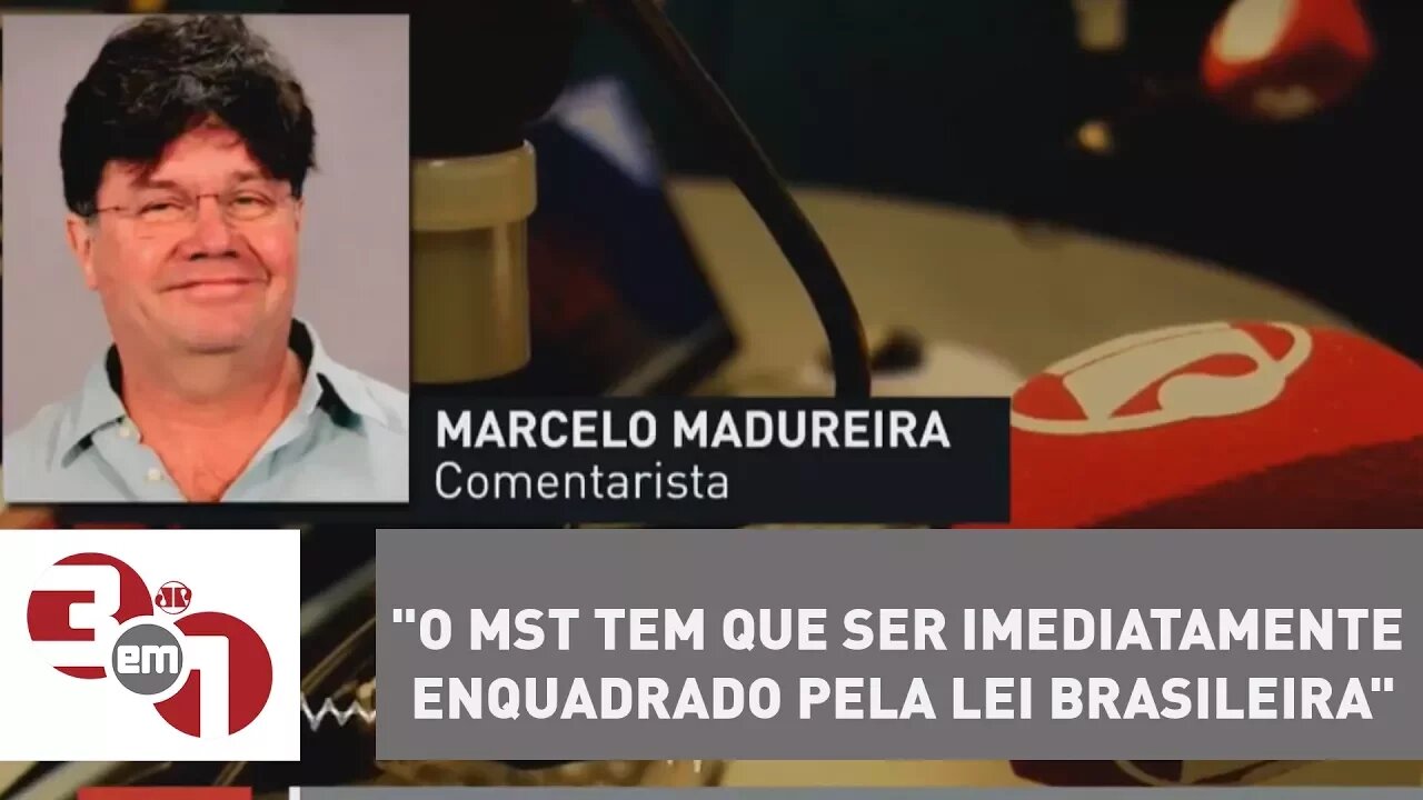 Marcelo Madureira: "O MST tem que ser imediatamente enquadrado pela lei brasileira"