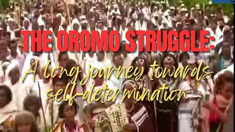 The Oromo Struggle: A Long Journey towards Self Determination