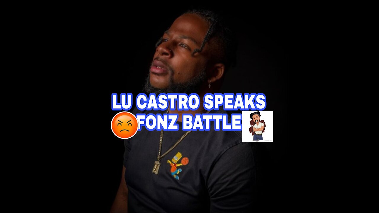 LU CASTRO SPEAKS FONZ BATTLE