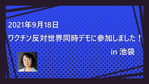 【佐々木みちこ】2021年9月18日 ワクチン反対世界同時デモに参加しました！in 池袋