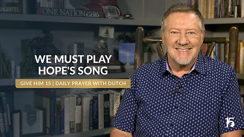 We Must Play Hope's Song | Give Him 15: Daily Prayer with Dutch | November 27, 2024