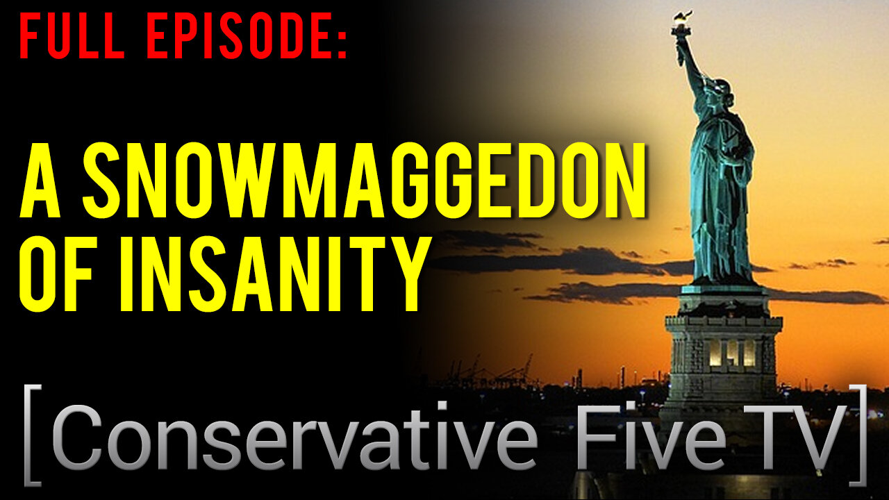 A SnowMaggedon of Insanity – Full Episode – Conservative Five TV