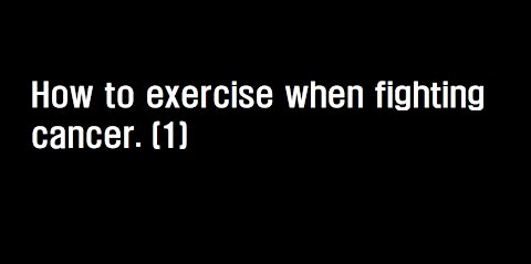 How to exercise when fighting cancer. (1)