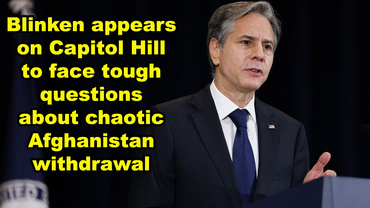 Blinken appears on Capitol Hill to face tough questions about chaotic Afghan withdrawal - JTN Now