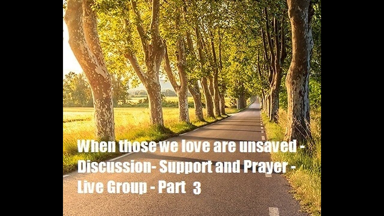 When those we love are unsaved - Discussion- Support and Prayer - Live Group Part 3
