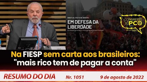 Lula na FIESP: "mais rico tem de pagar a conta" - Resumo do Dia nº 1.051 - 09/08/22