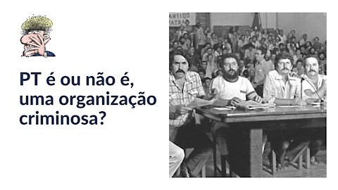 PT é ou não é, uma organização criminosa?