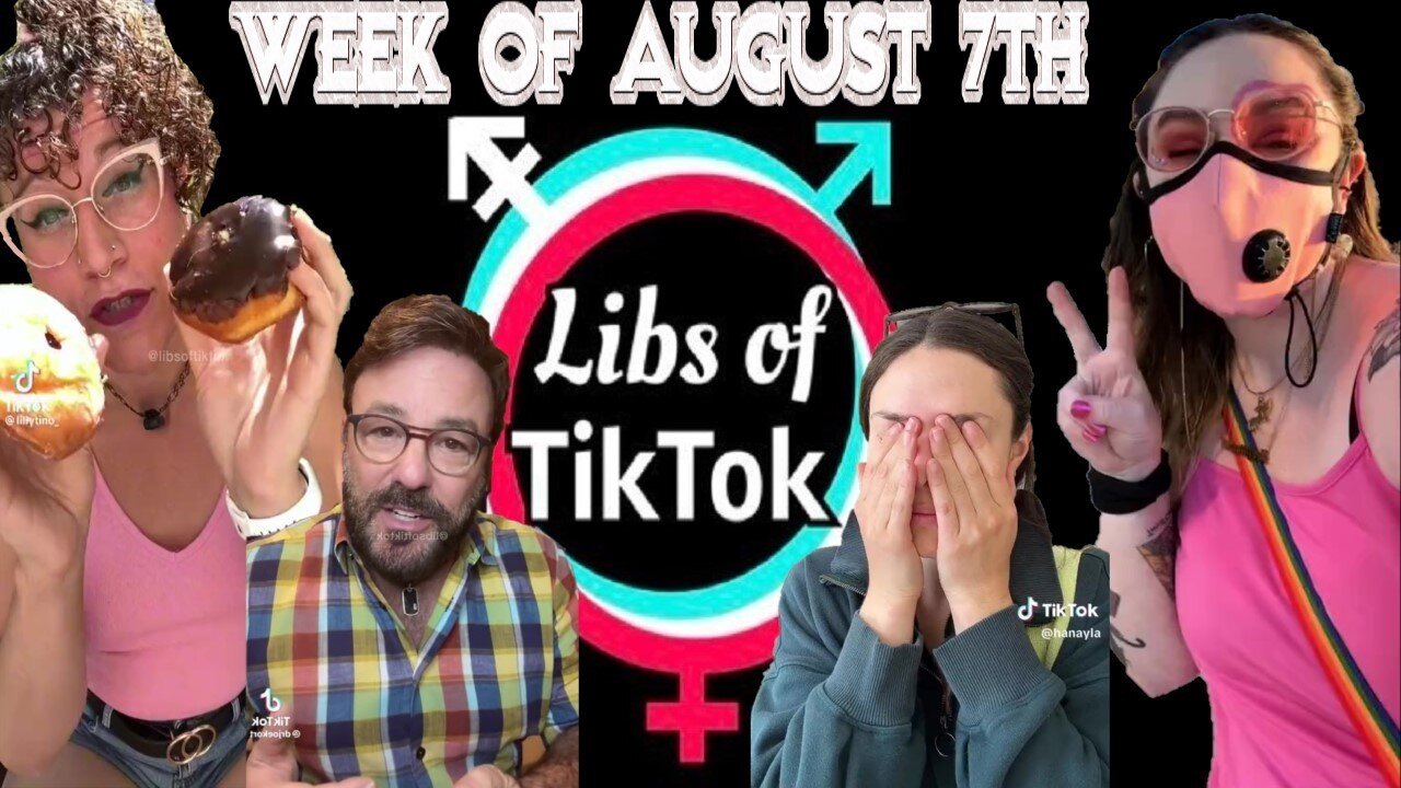 Libs of Tik-Tok: Week of August 7th