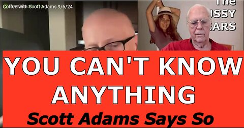 SCOTT ADAMS SAYS YOU CAN'T KNOW ANYTHING