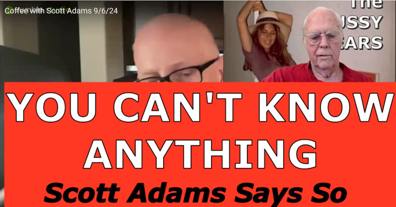SCOTT ADAMS SAYS YOU CAN'T KNOW ANYTHING