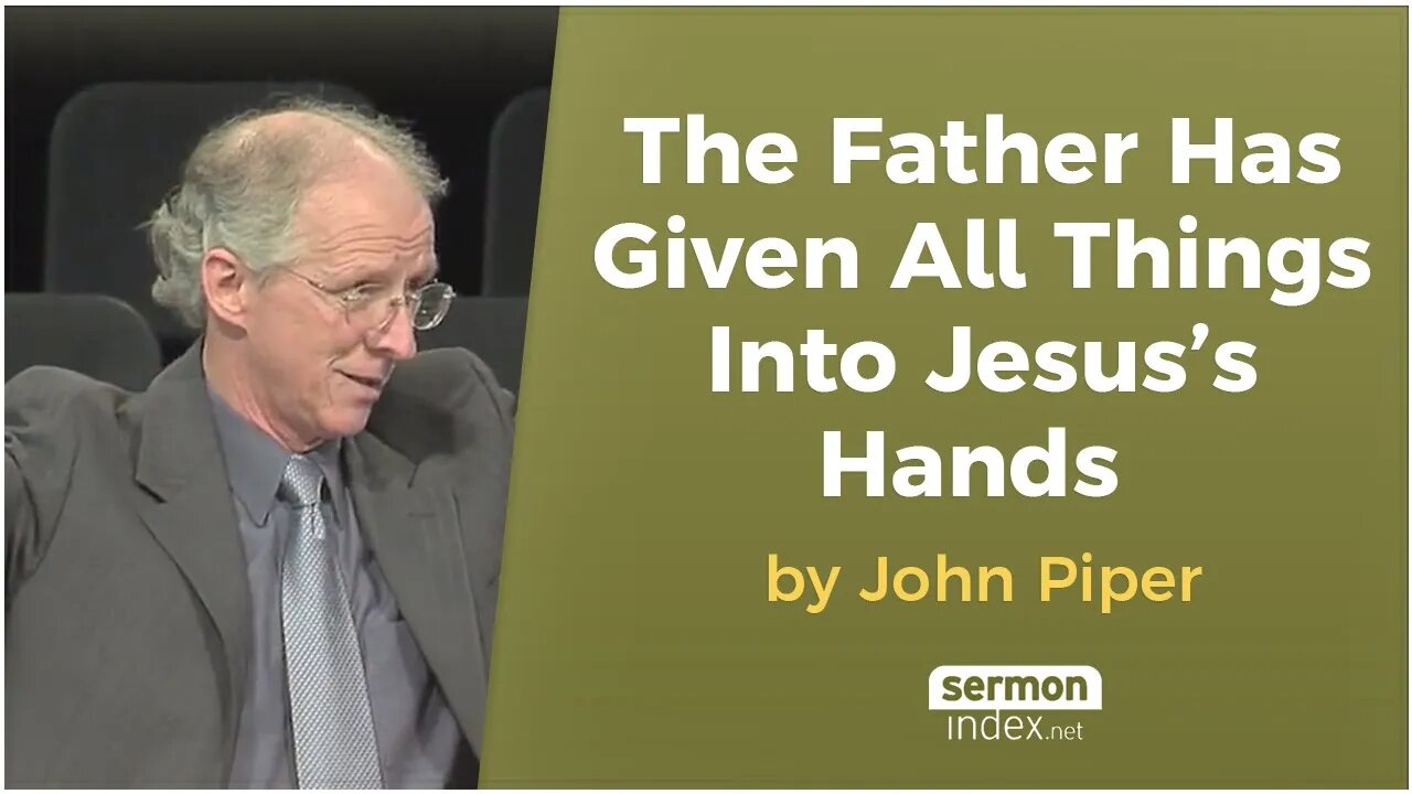 The Father Has Given All Things into Jesus’s Hands by John Piper