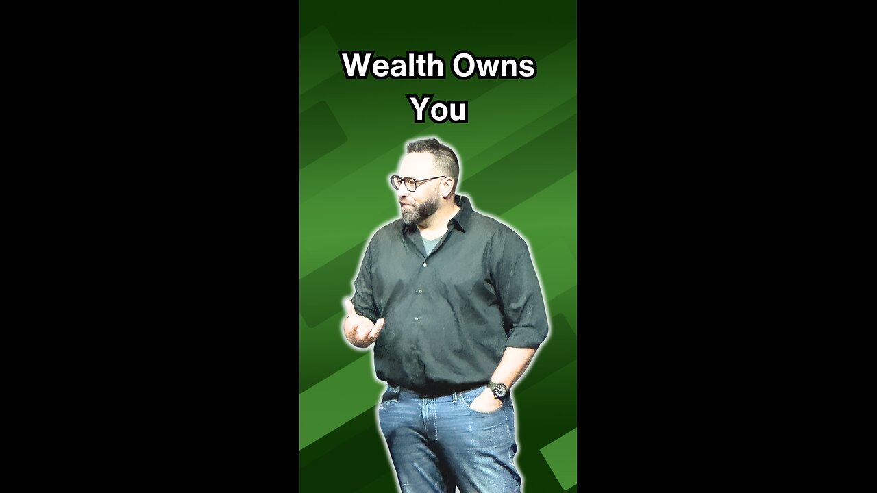 Wealth owns you