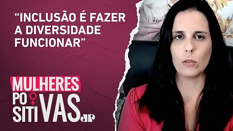 Como colocar a diversidade em prática e tornar uma empresa inclusiva? | MULHERES POSITIVAS