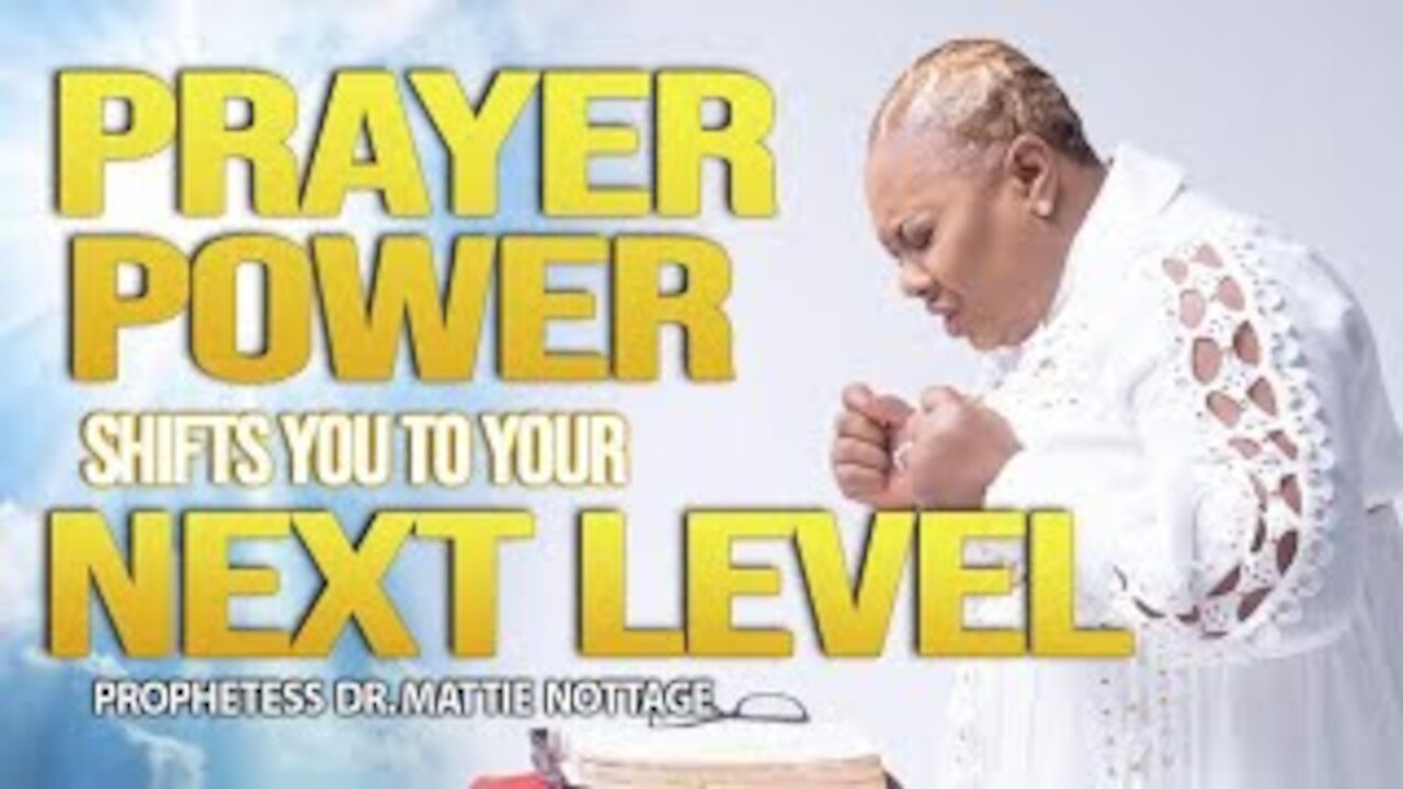 PRAYER POWER SHIFTS YOU TO YOUR NEXT LEVEL | PROPHETESS MATTIE NOTTAGE