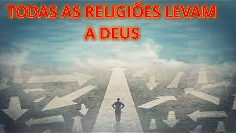 Todas as religiões levam a Deus ?