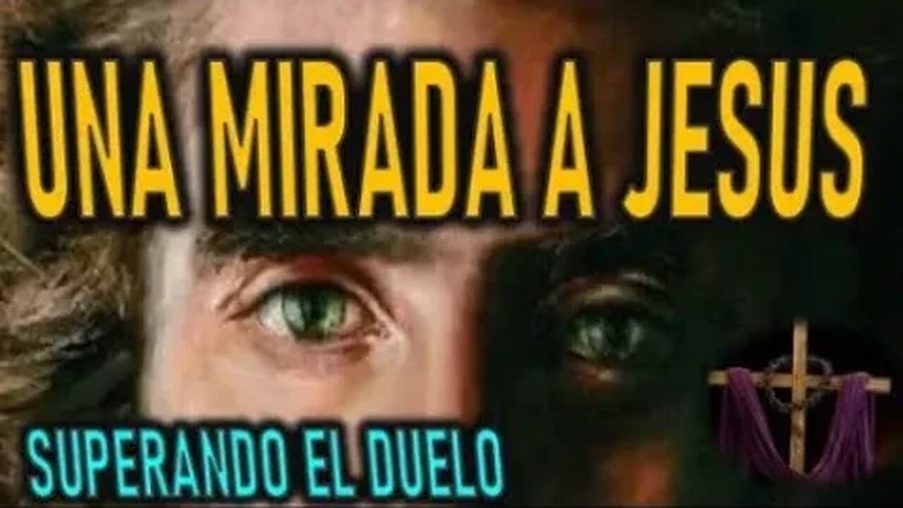 UNA MIRADA A JESÚS- SUPERANDO EL DUELO