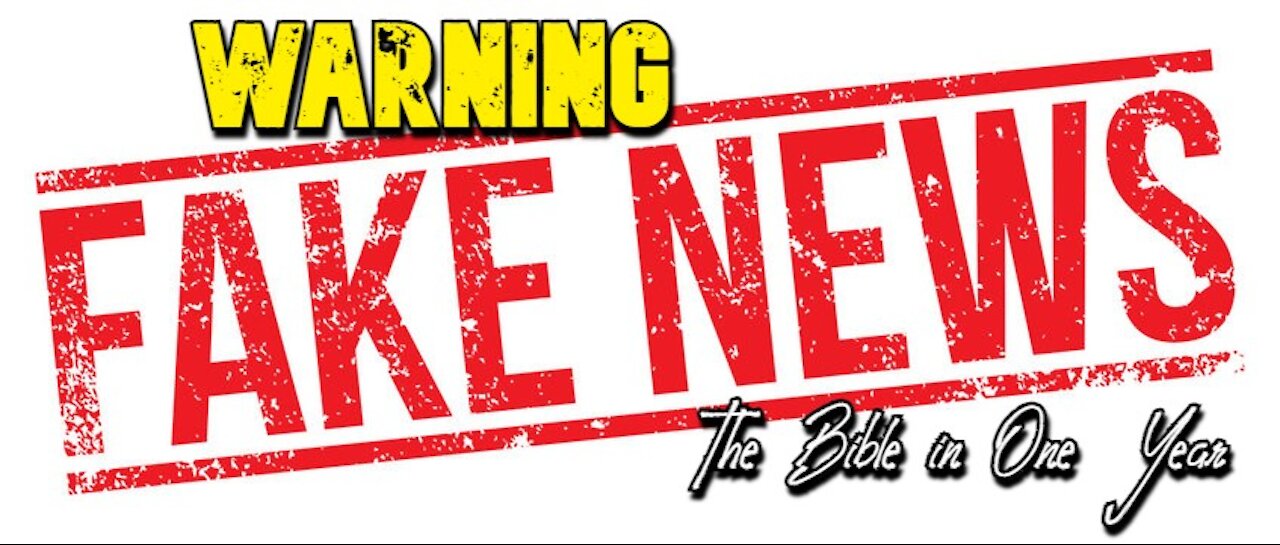 The Bible in One Year: Day 318 Warning Fake News!