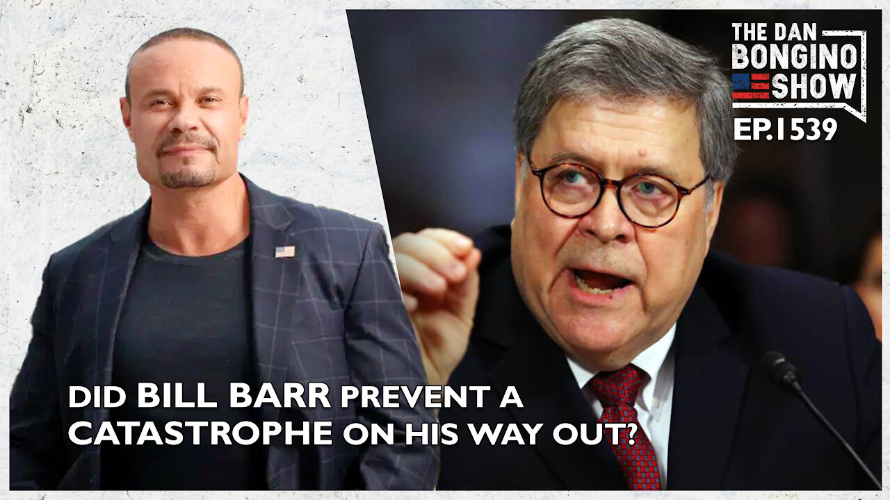 Ep. 1539 Did Bill Barr Prevent A Catastrophe On His Way Out? - The Dan Bongino Show