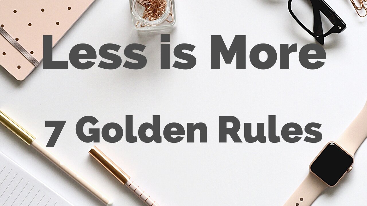 Less is More - 7 Golden Rules