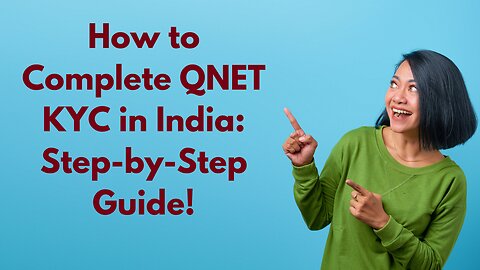 How to Complete QNET KYC in India: Step-by-Step Guide!