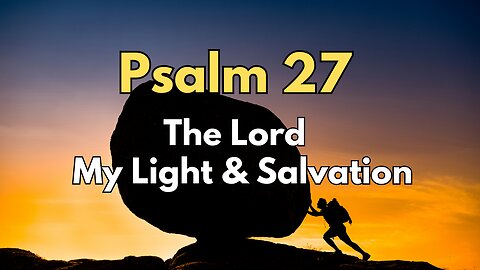 Psalm 27 - The Lord Is My Light And My Salvation