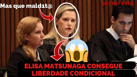 ELIZE MATSUNAGA TEM DIREITO A LIBERDADE CONDICIONAL HOJE DIA 30 DE MAIO DE 2022