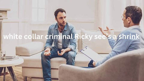 White collar criminal Ricky sees a shrink