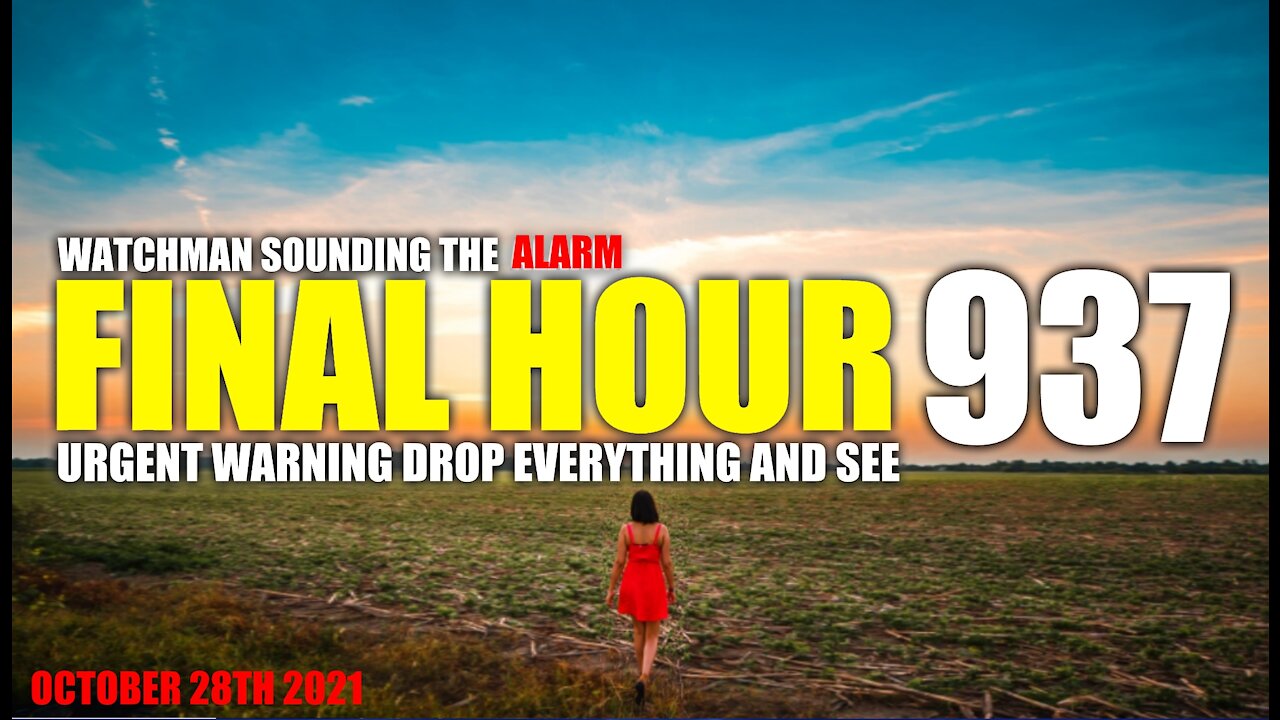 FINAL HOUR 937 - URGENT WARNING DROP EVERYTHING AND SEE - WATCHMAN SOUNDING THE ALARM