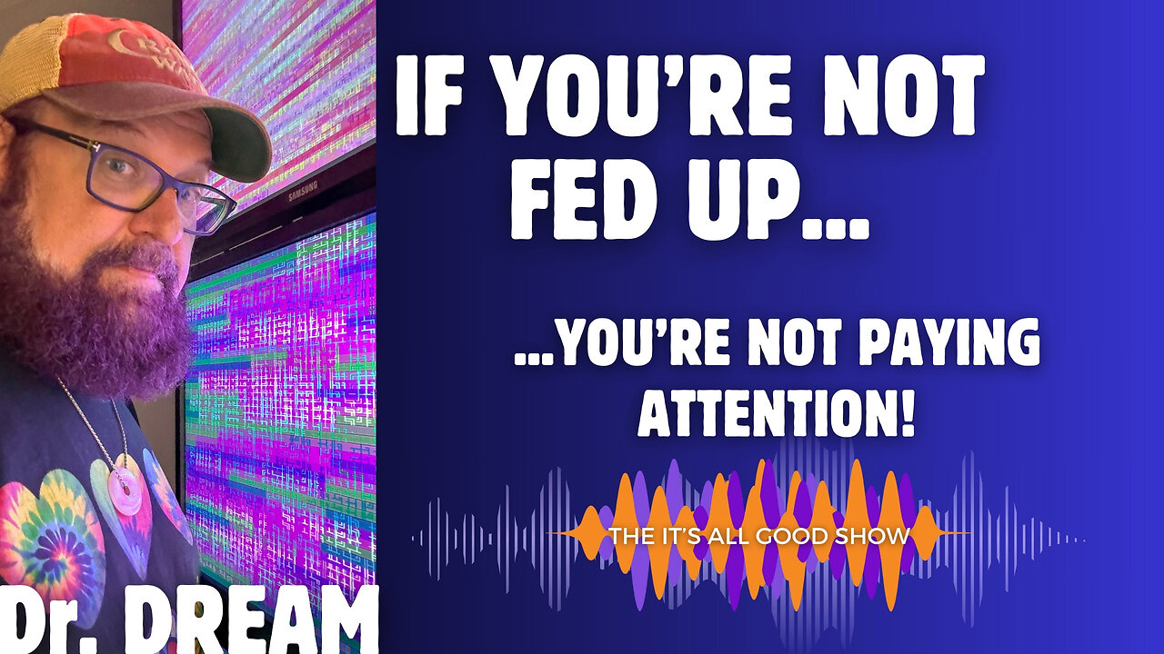 Dr. DREAM with Dr. DREAM - If You're Not Fed Up...You're Not Paying Attention! | Ep. 4