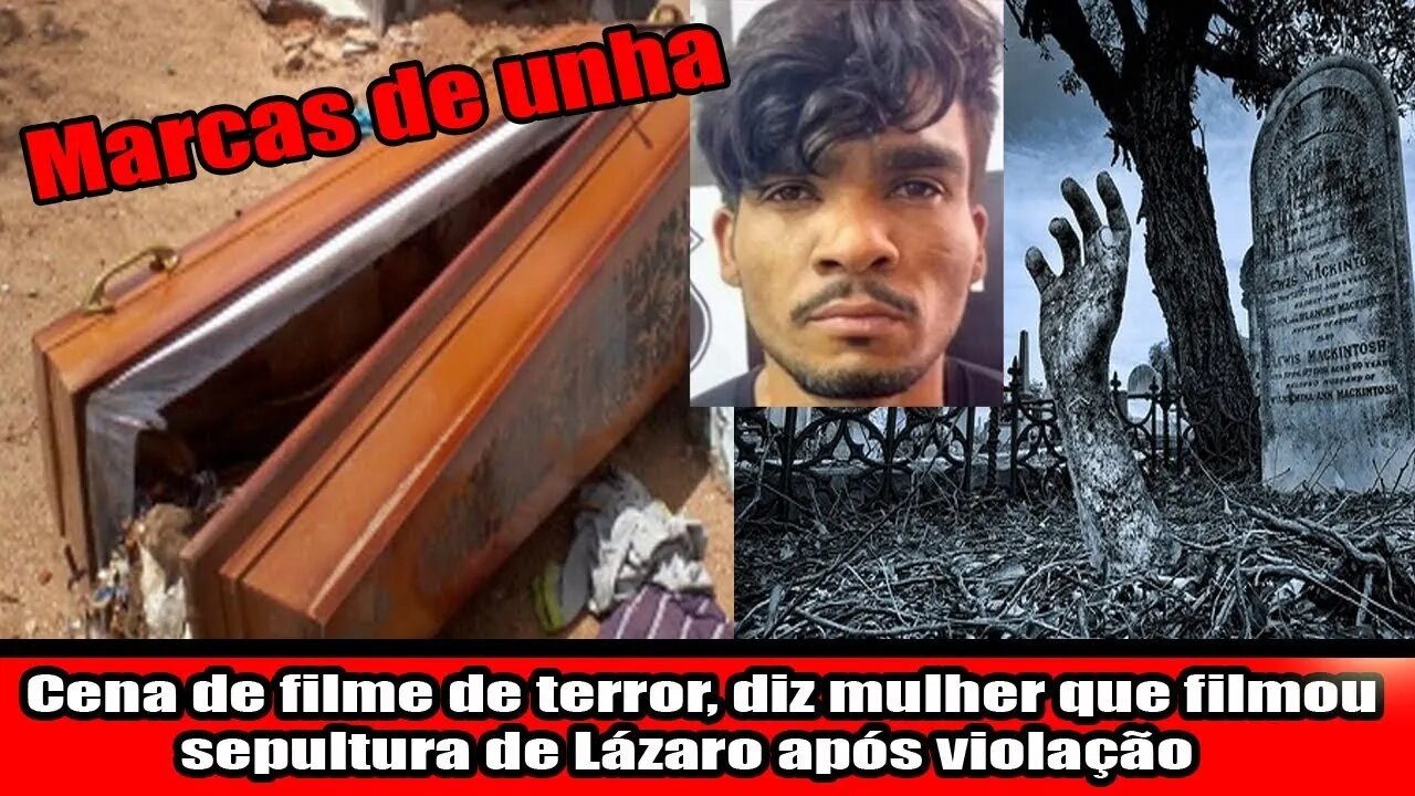 Cena de filme de terror, marcas de unha! Disse mulher que filmou sepultura de Lázaro após violação!