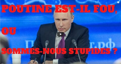 Poutine est il fou ou sommes nous stupides Alerte ...