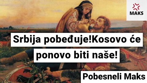 Srbija pobeđuje!Kosovo će ponovo biti naše!-Pobesneli Maks