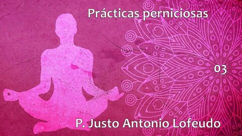 03. Prácticas perniciosas. P. Justo Antonio Lofeudo.