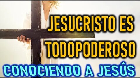 JESUCRISTO ES TODOPODEROSO - CONOCIENDO A JESÚS