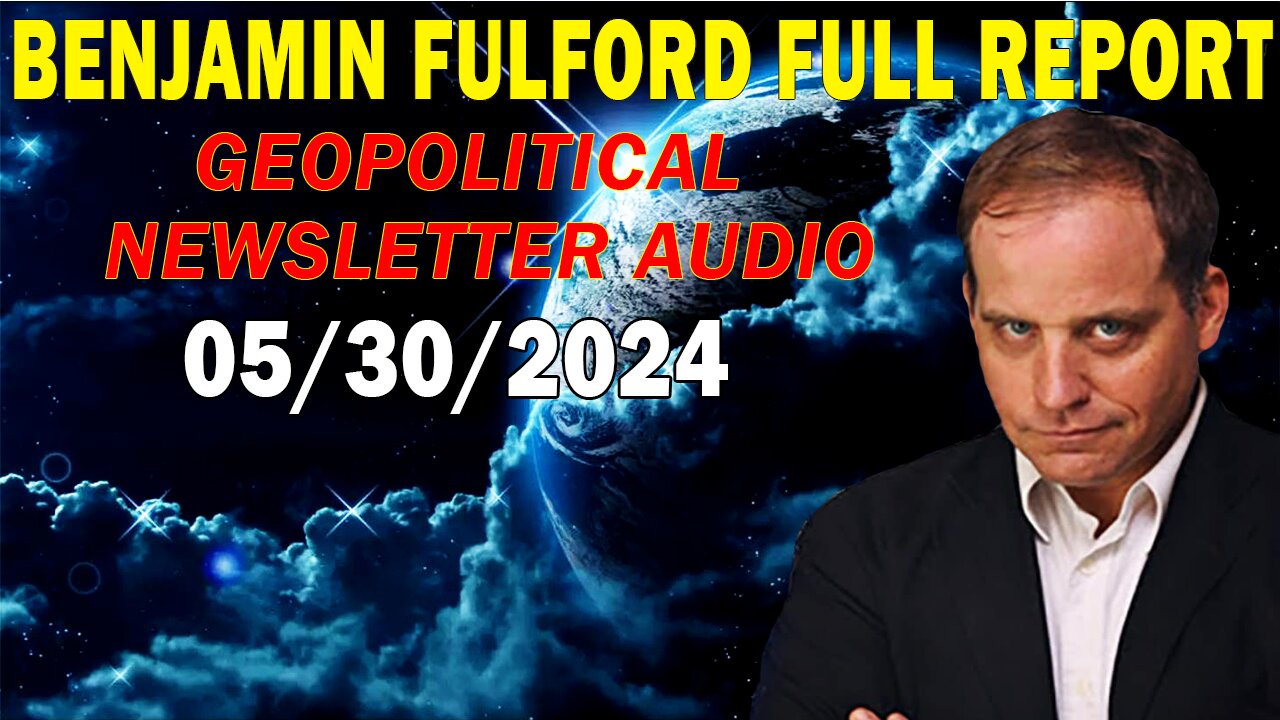 Benjamin Fulford Full Report Update May 30, 2024 - Geopolitical Newsletter Audio