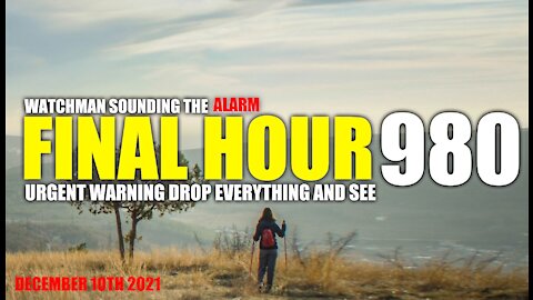 FINAL HOUR 980 - URGENT WARNING DROP EVERYTHING AND SEE - WATCHMAN SOUNDING THE ALARM