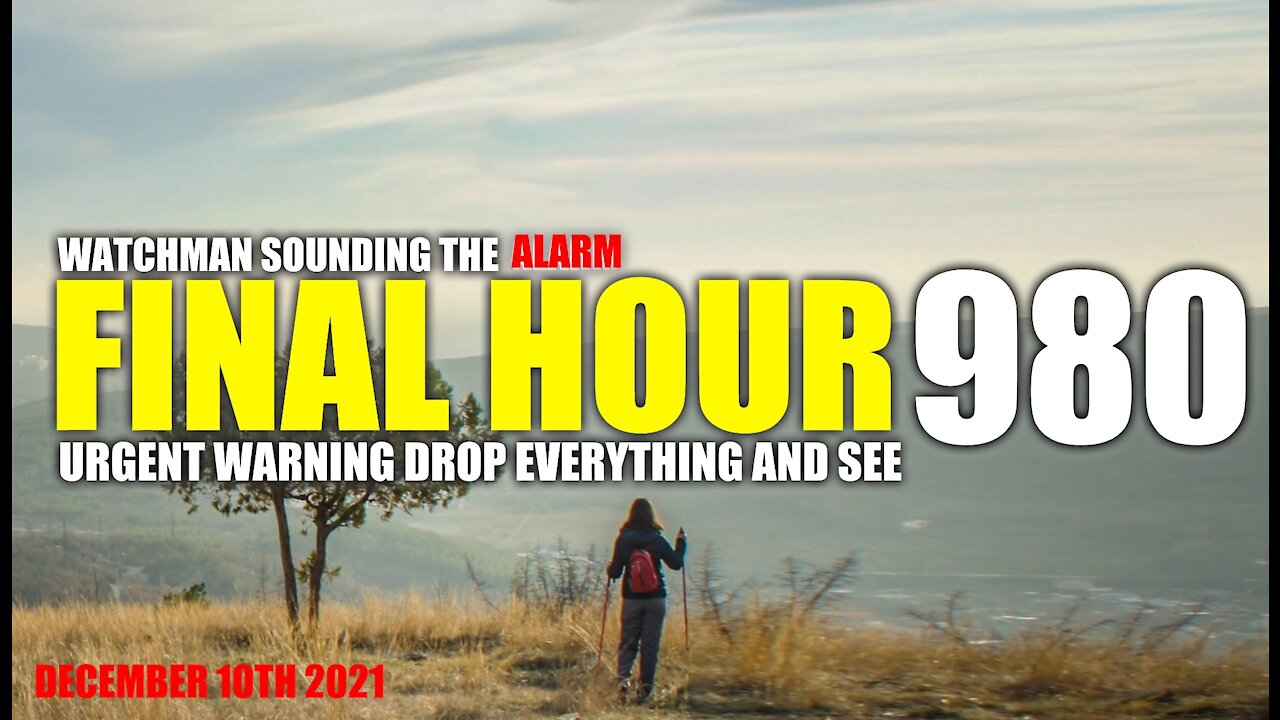 FINAL HOUR 980 - URGENT WARNING DROP EVERYTHING AND SEE - WATCHMAN SOUNDING THE ALARM