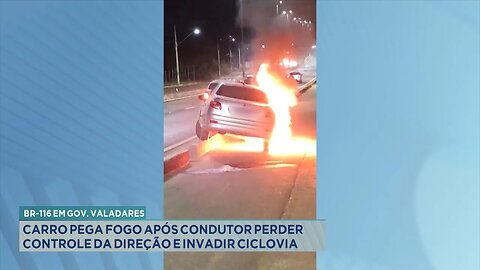 Gov. Valadares: Carro pega fogo após condutor perder controle da direção e invadir ciclovia.